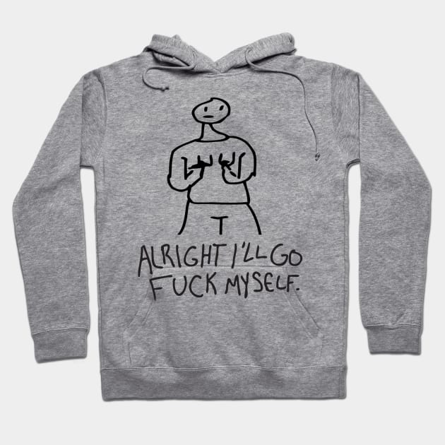Alright I'll Go F**k Myself Hoodie by penguinz0